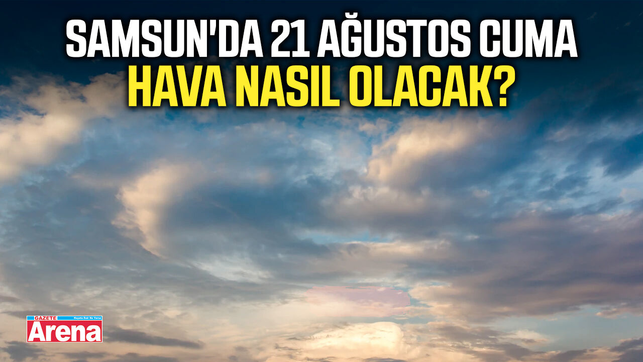 Samsun'da 21 Ağustos Cuma hava nasıl olacak?