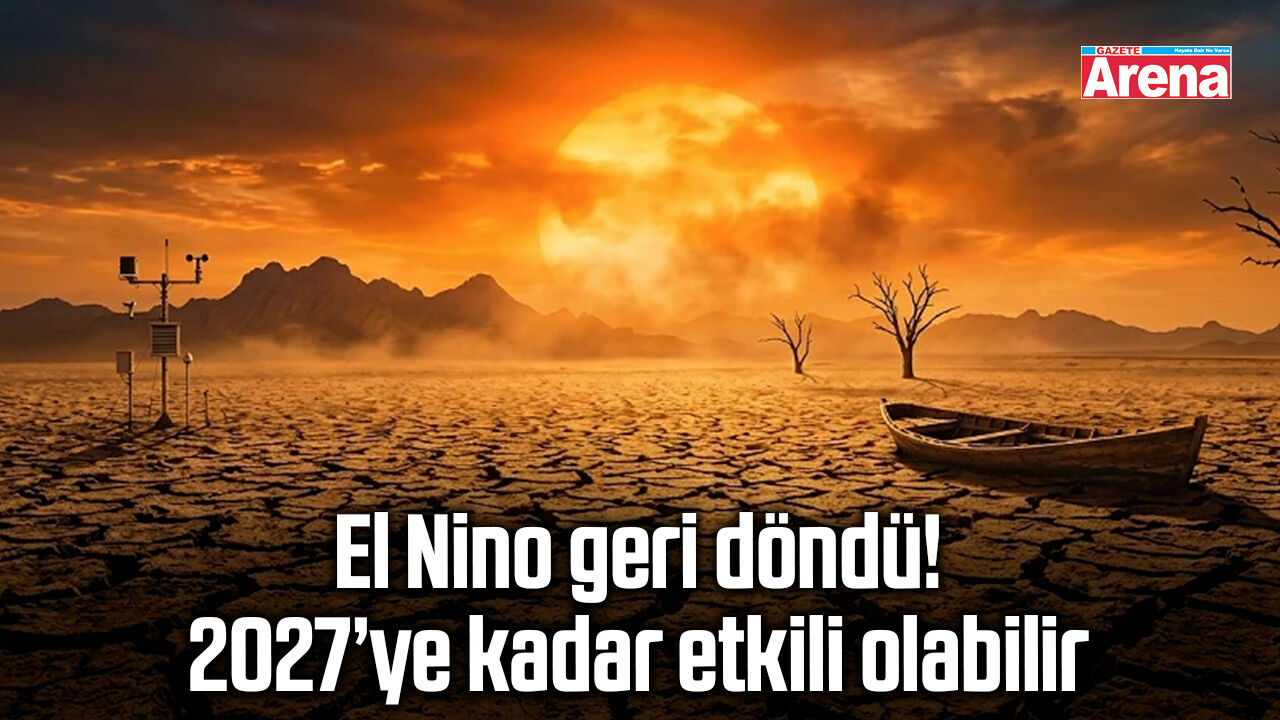 El Nino geri döndü! 2027’ye kadar etkili olabilir