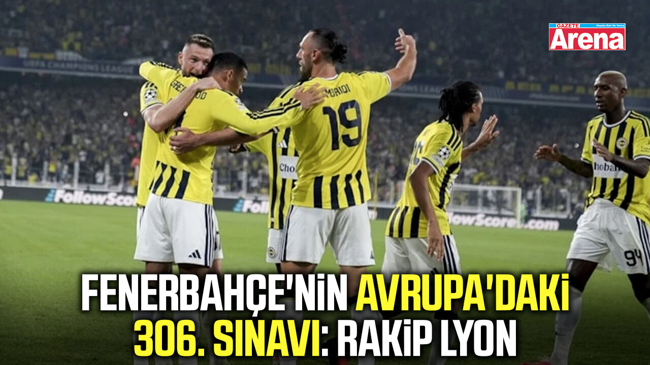 Fenerbahçe'nin Avrupa'daki 306. sınavı: Rakip Lyon