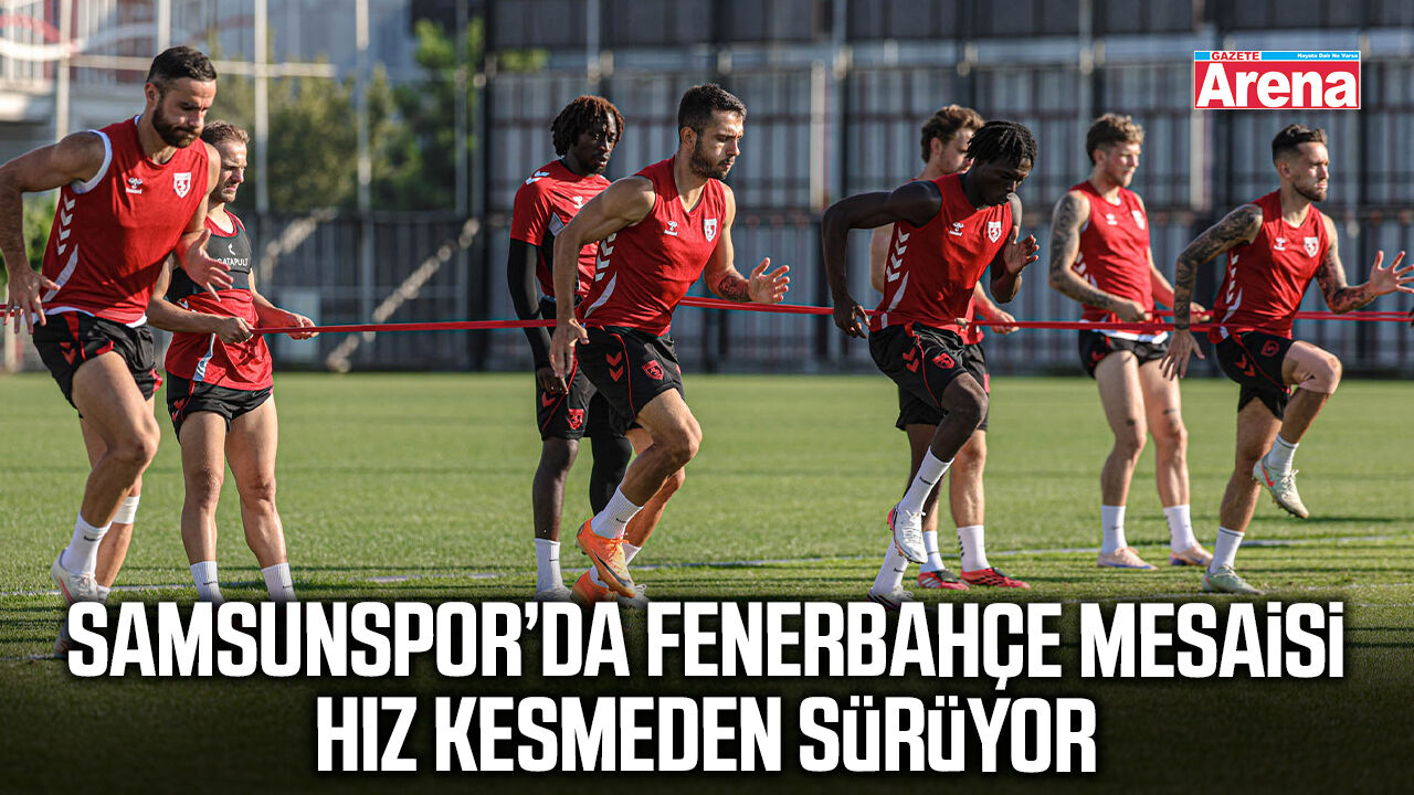 Samsunspor’da Fenerbahçe mesaisi hız kesmeden sürüyor