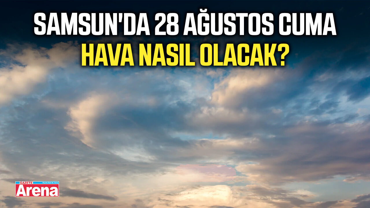 Samsun'da 28 Ağustos Cuma hava nasıl olacak?