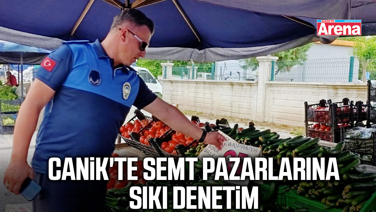 Canik'te semt pazarlarına sıkı denetim