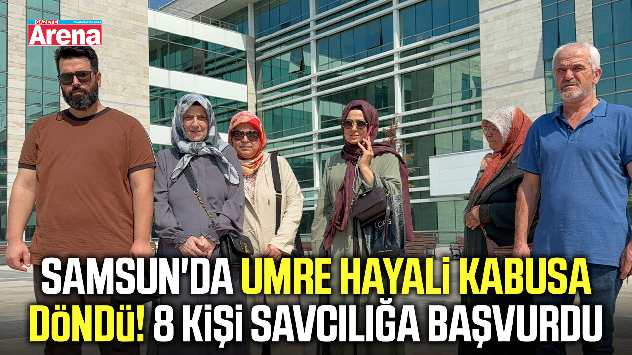 Samsun'da umre hayali kabusa döndü! 8 kişi savcılığa başvurdu