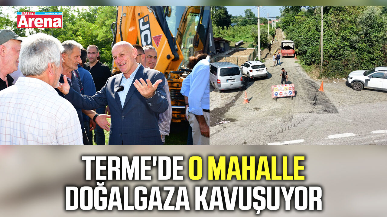 Terme'de o mahalle doğalgaza kavuşuyor