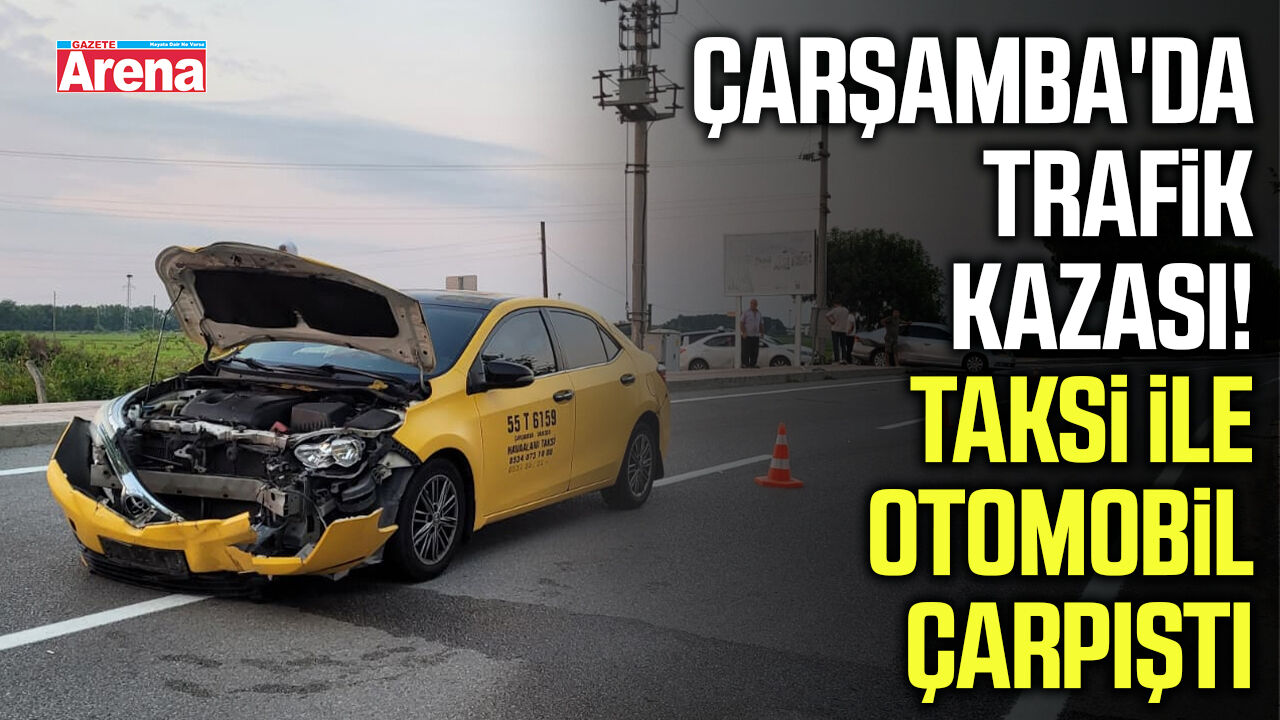 Çarşamba'da taksi ile otomobil çarpıştı