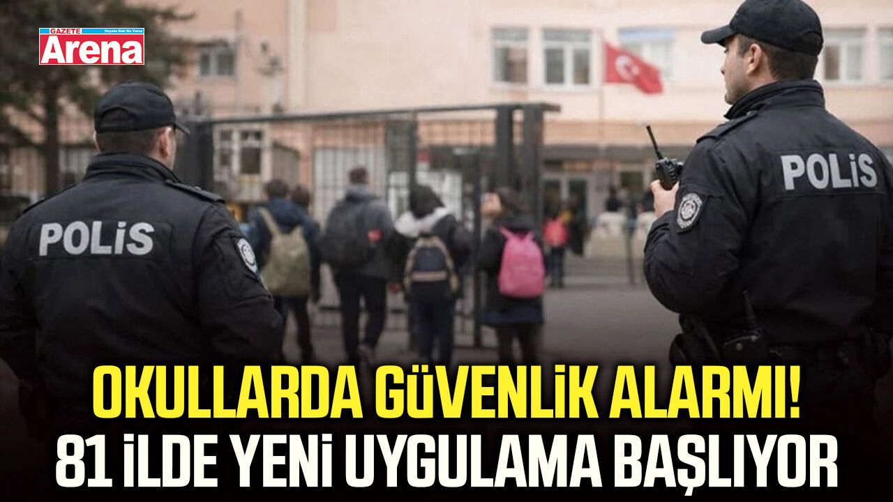 Okullarda güvenlik alarmı! 81 ilde yeni uygulama başlıyor