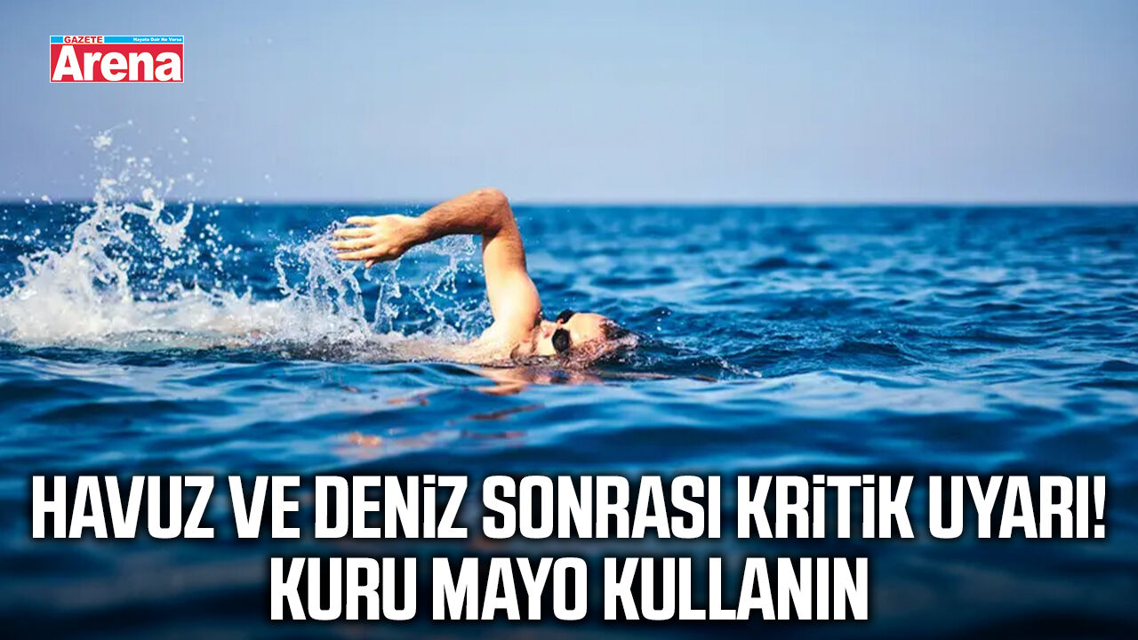 Havuz ve deniz sonrası kritik uyarı! Kuru mayo kullanın