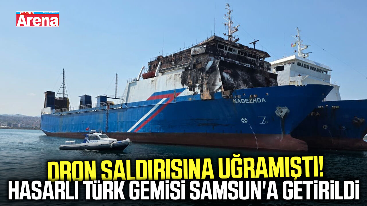 Dron saldırısına uğramıştı! Hasarlı Türk gemisi Samsun'a getirildi