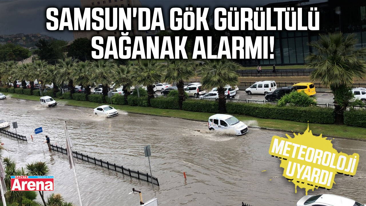 Samsun'da gök gürültülü sağanak alarmı!