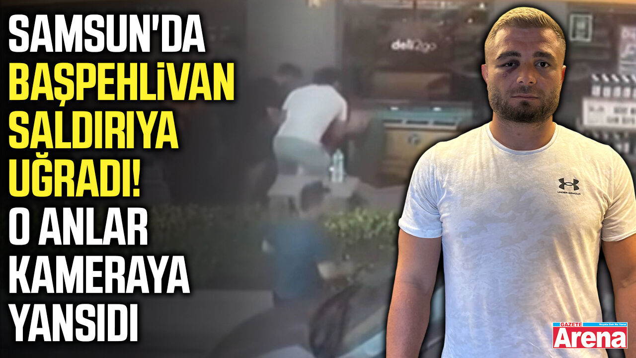Samsun'da başpehlivan saldırıya uğradı!