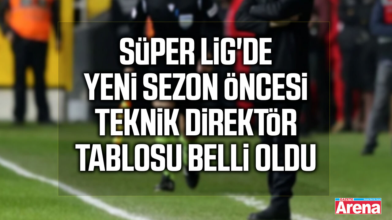 Süper Lig'de yeni sezon öncesi teknik direktör tablosu belli oldu