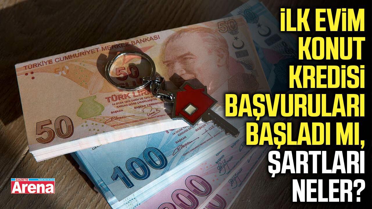 İlk Evim Konut Kredisi başvuruları başladı mı, şartları neler?