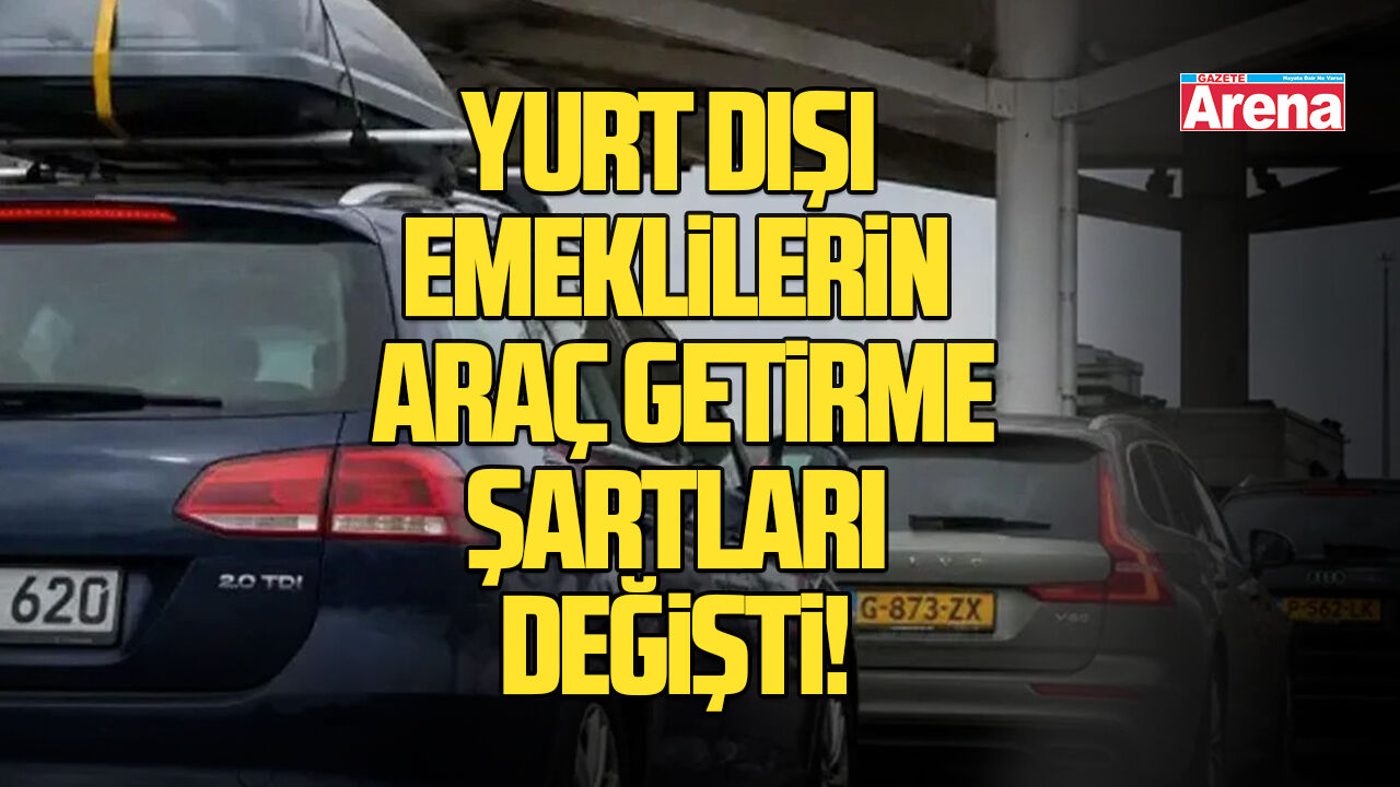 Yurt dışı emeklilerin araç getirme şartları değişti