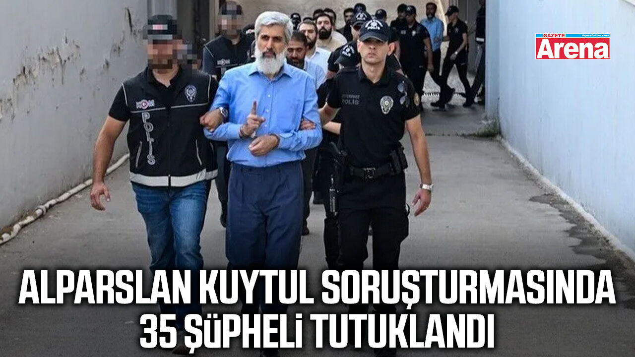 Alparslan Kuytul soruşturmasında 35 şüpheli tutuklandı