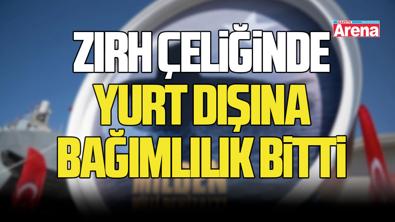 Zırh çeliğinde yurt dışına bağımlılık bitti
