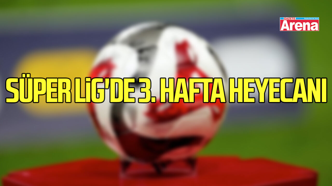 Süper Lig'de 3. hafta heyecanı