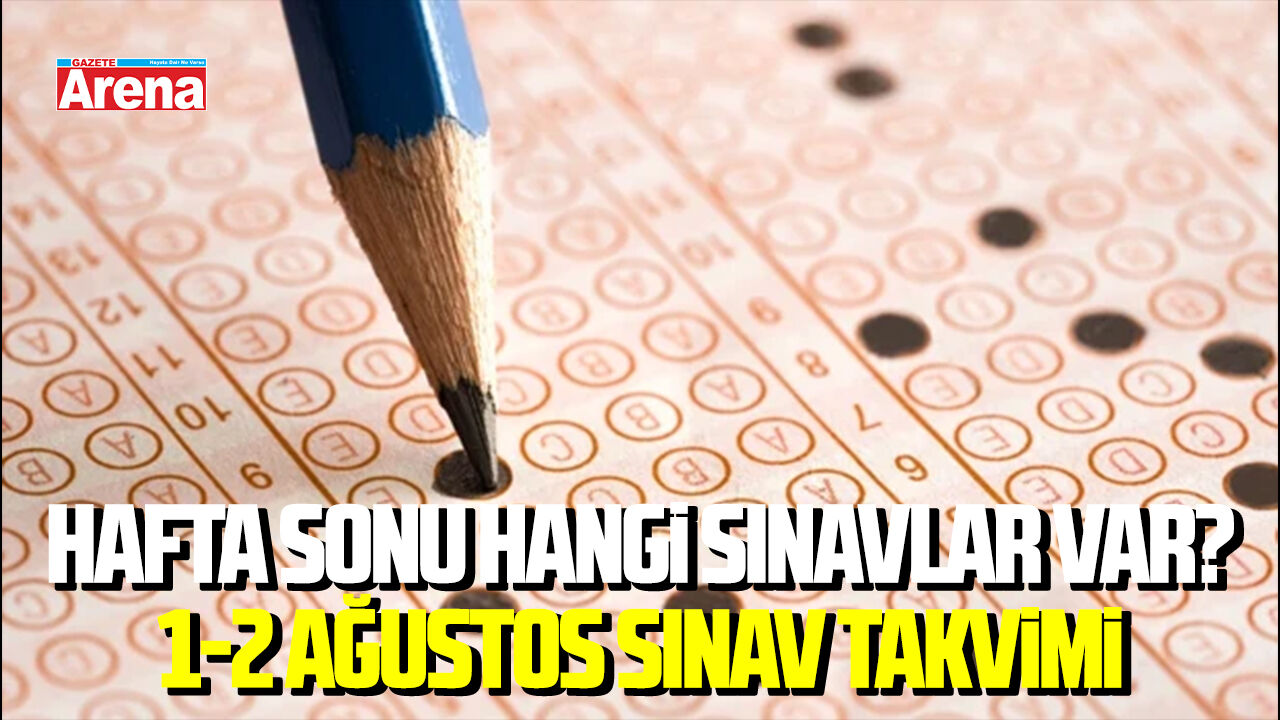 Hafta sonu hangi sınavlar var? 1-2 ağustos sınav takvimi
