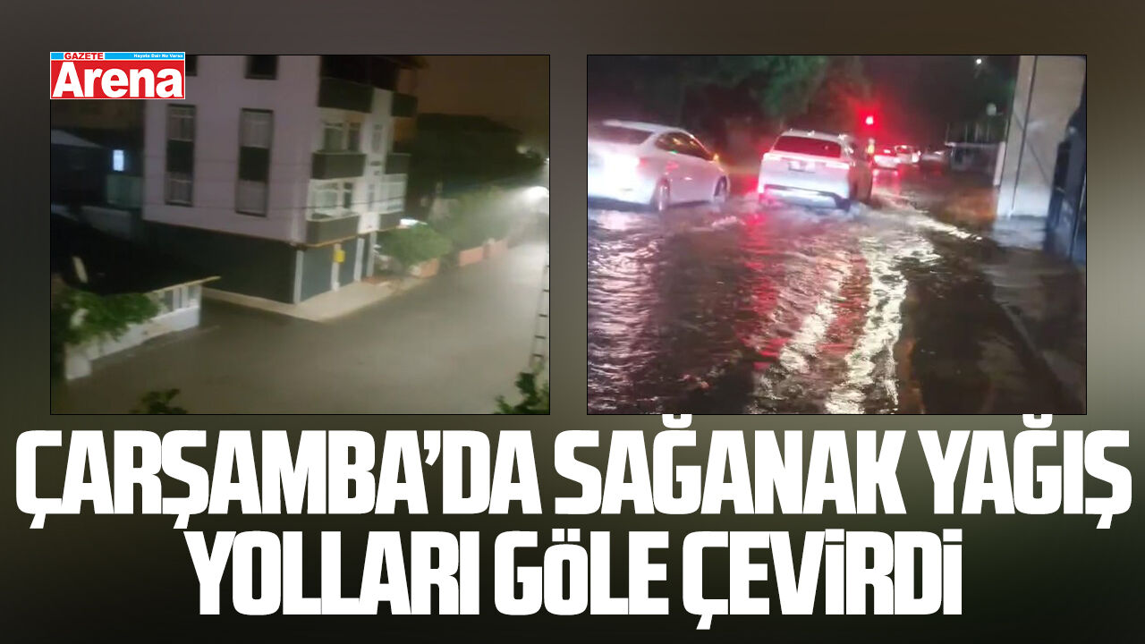 Çarşamba’da sağanak yağış yolları göle çevirdi