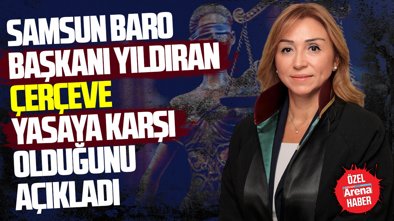 Samsun Baro Başkanı Yıldıran çerçeve yasaya karşı olduğunu açıkladı