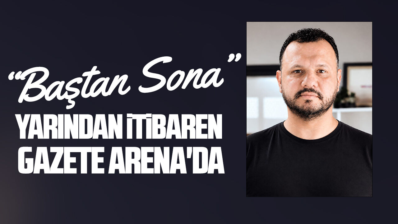 "Baştan Sona" yarından itibaren Gazete Arena'da