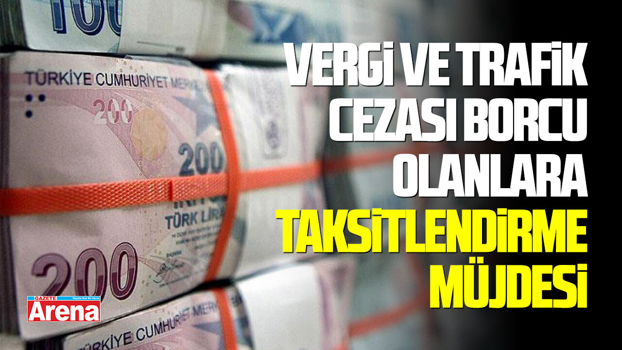 Vergi ve trafik cezası borcu olanlara taksitlendirme müjdesi