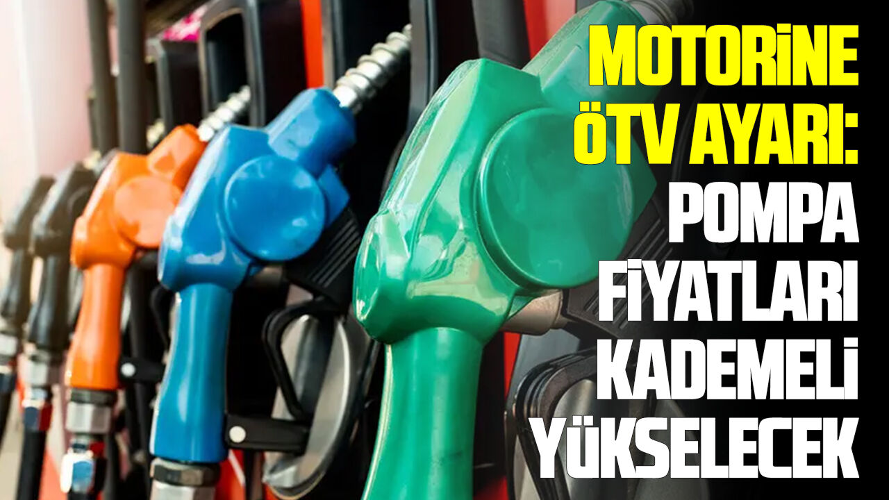 Motorine ÖTV ayarı: Pompa fiyatları kademeli yükselecek