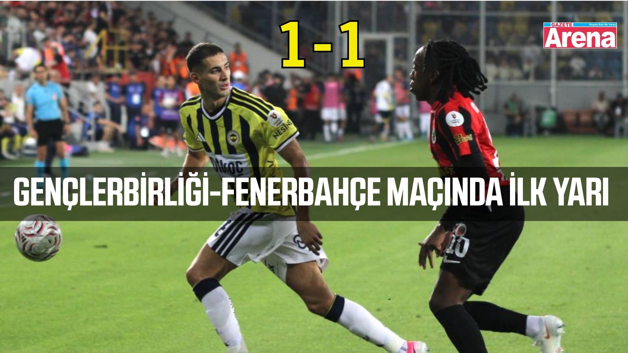 Gençlerbirliği-Fenerbahçe maçında ilk yarı 1-1 sona erdi
