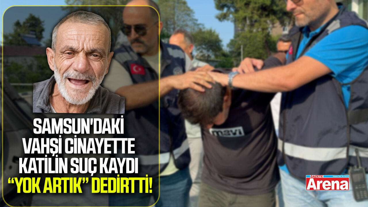 Samsun'daki vahşi cinayette katilin suç kaydı şok etti!