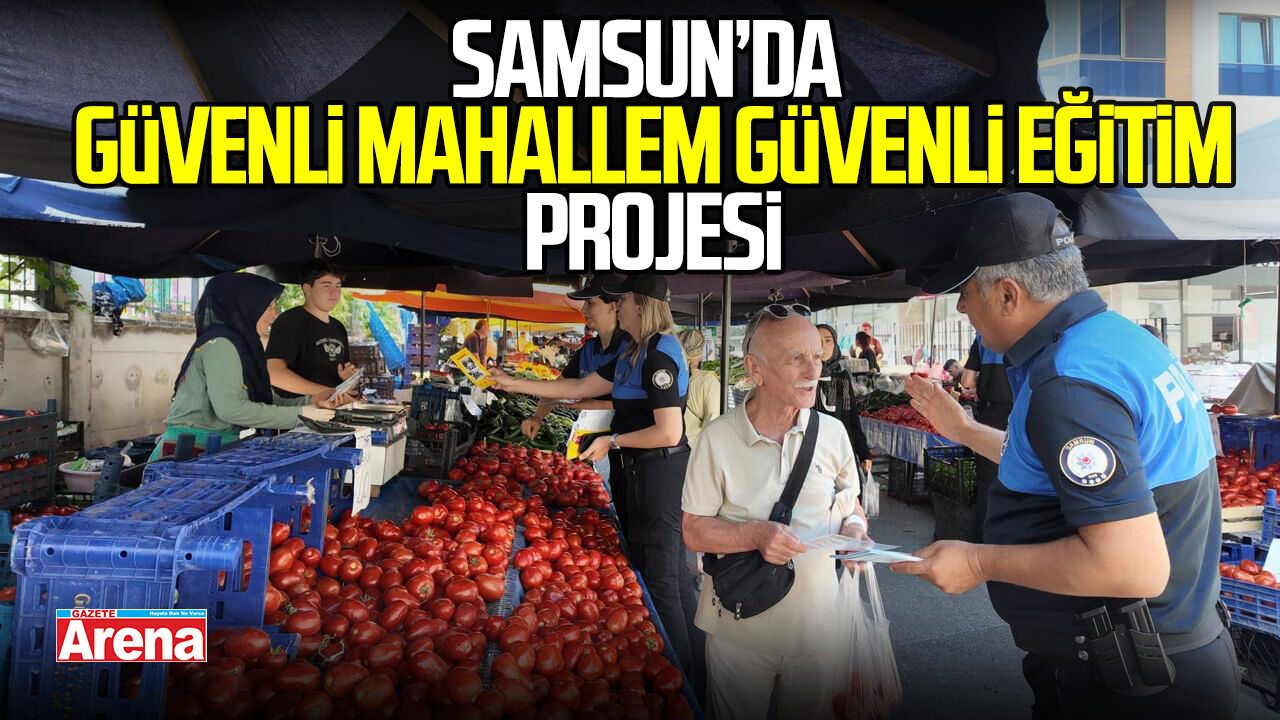 Samsun’da “Güvenli Mahallem, Güvenli Eğitim” projesi