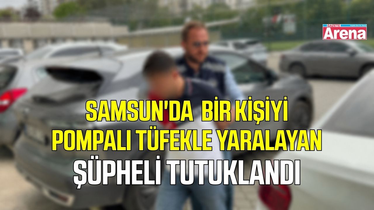 İlkadım'da pompalı tüfek saldırısındaki şüpheli tutuklandı