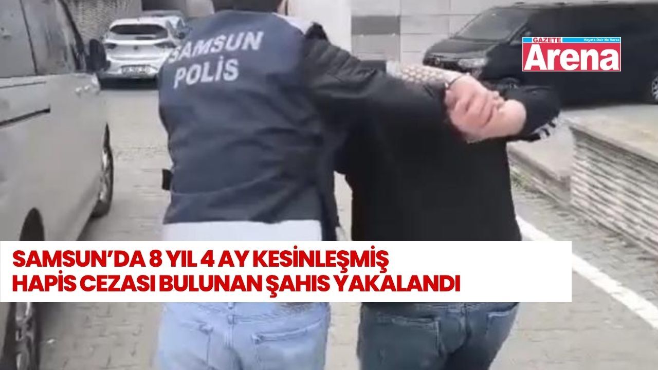 Samsun’da 8 yıl 4 ay hapis cezası bulunan şahıs yakalandı