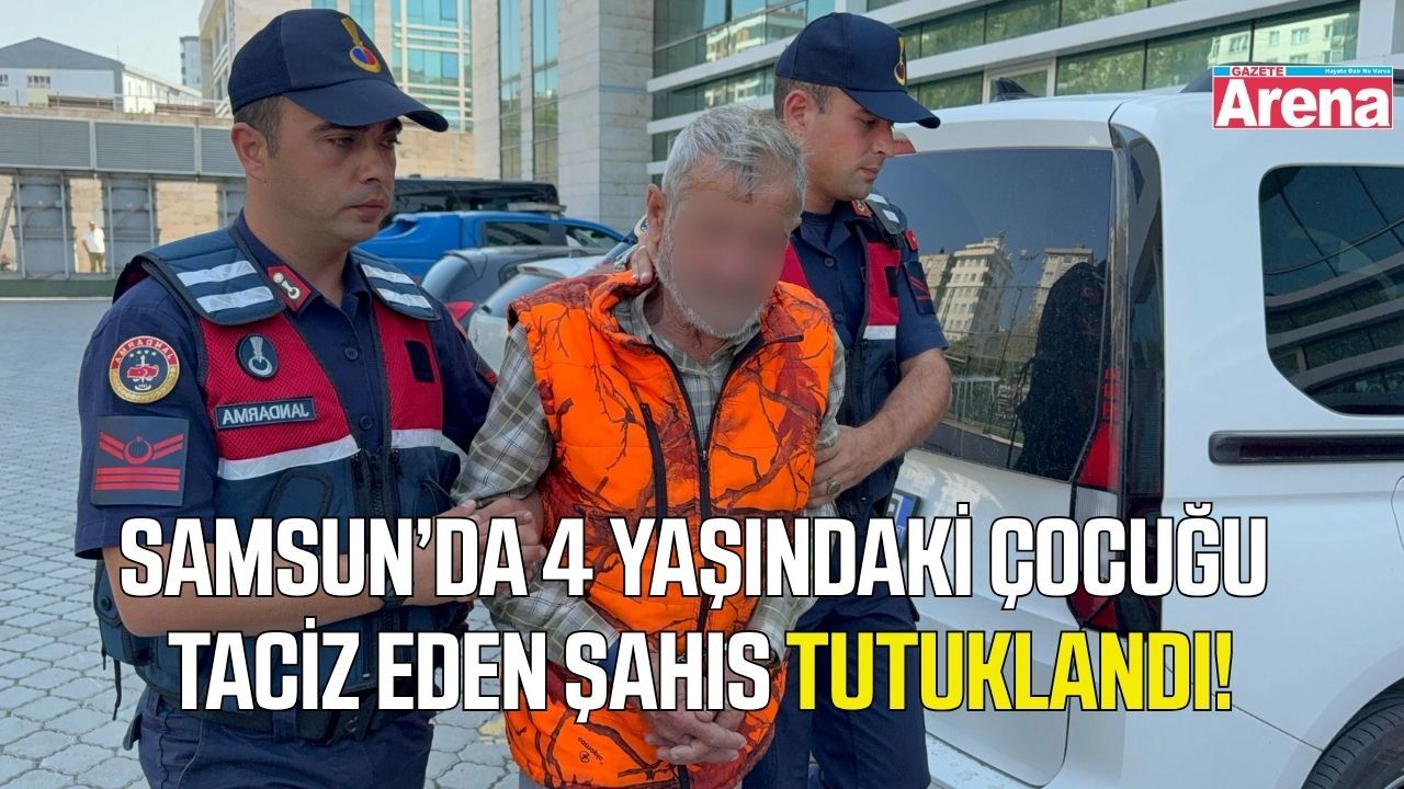 Samsun’da 4 yaşındaki çocuğa taciz iddiasında tutuklama
