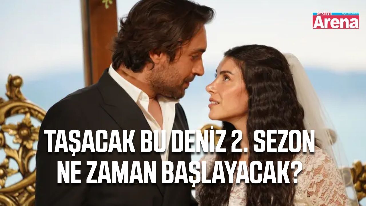 Taşacak Bu Deniz 2. sezon ne zaman başlayacak?