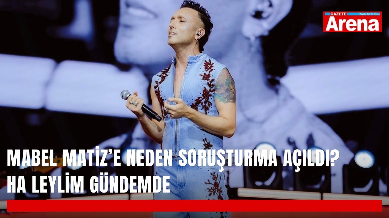 Mabel Matiz’e neden soruşturma açıldı? Ha Leylim gündemde