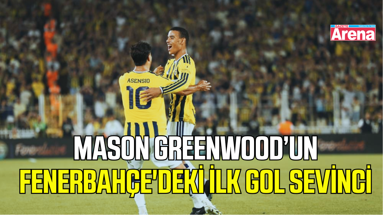Mason Greenwood Fenerbahçe'deki ilk golünü attı