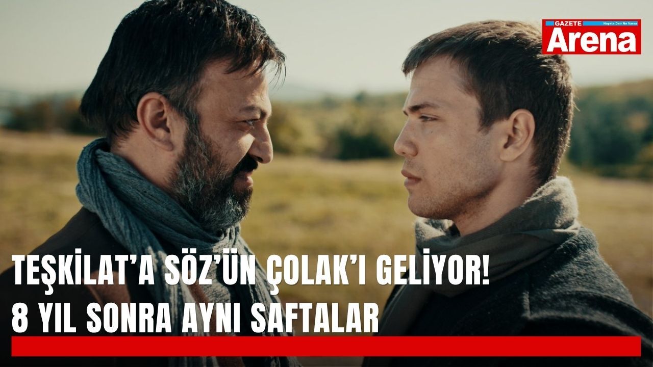 Teşkilat’a Söz’ün Çolak’ı geliyor! 8 yıl sonra aynı saftalar