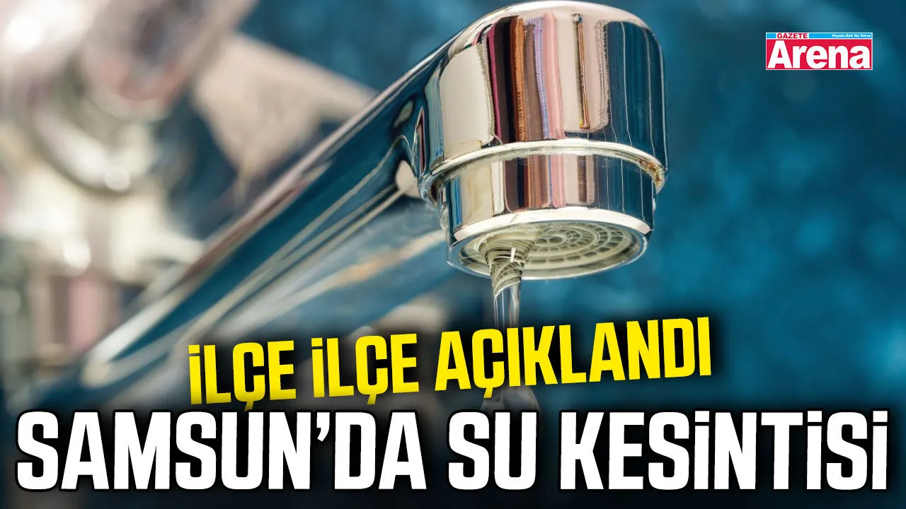 Samsun'da 5 ilçede su kesintisi alarmı!
