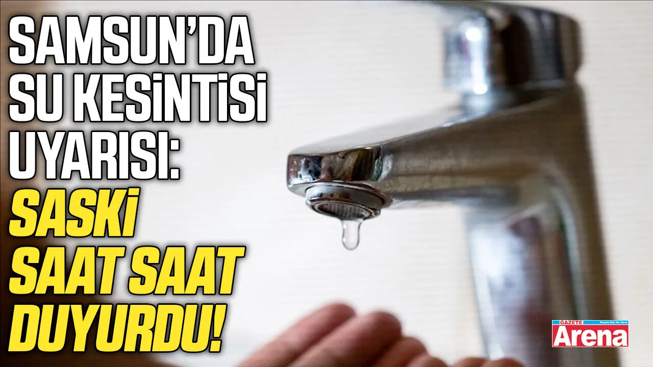 Samsun'da su kesintisi alarmı! SASKİ saat verdi