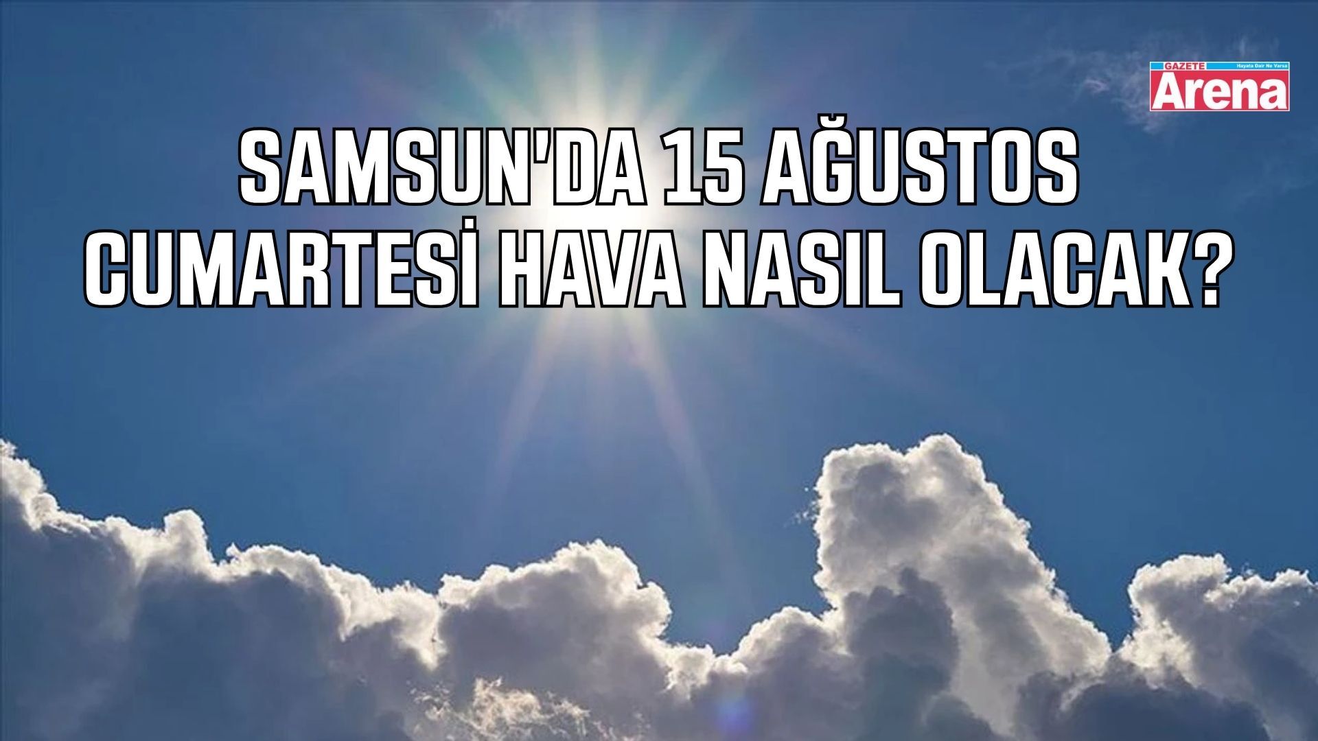 Samsun'da 15 Ağustos Cumartesi hava nasıl olacak?
