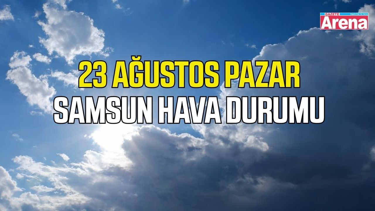 Samsun'da 23 Ağustos Pazar hava durumu