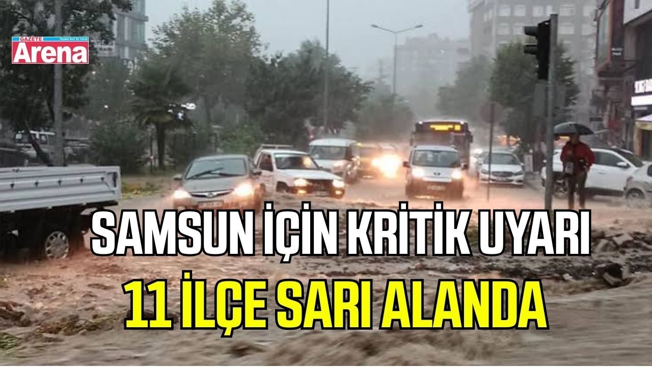 Samsun’da sağanak alarmı: 11 ilçe sarı alanda