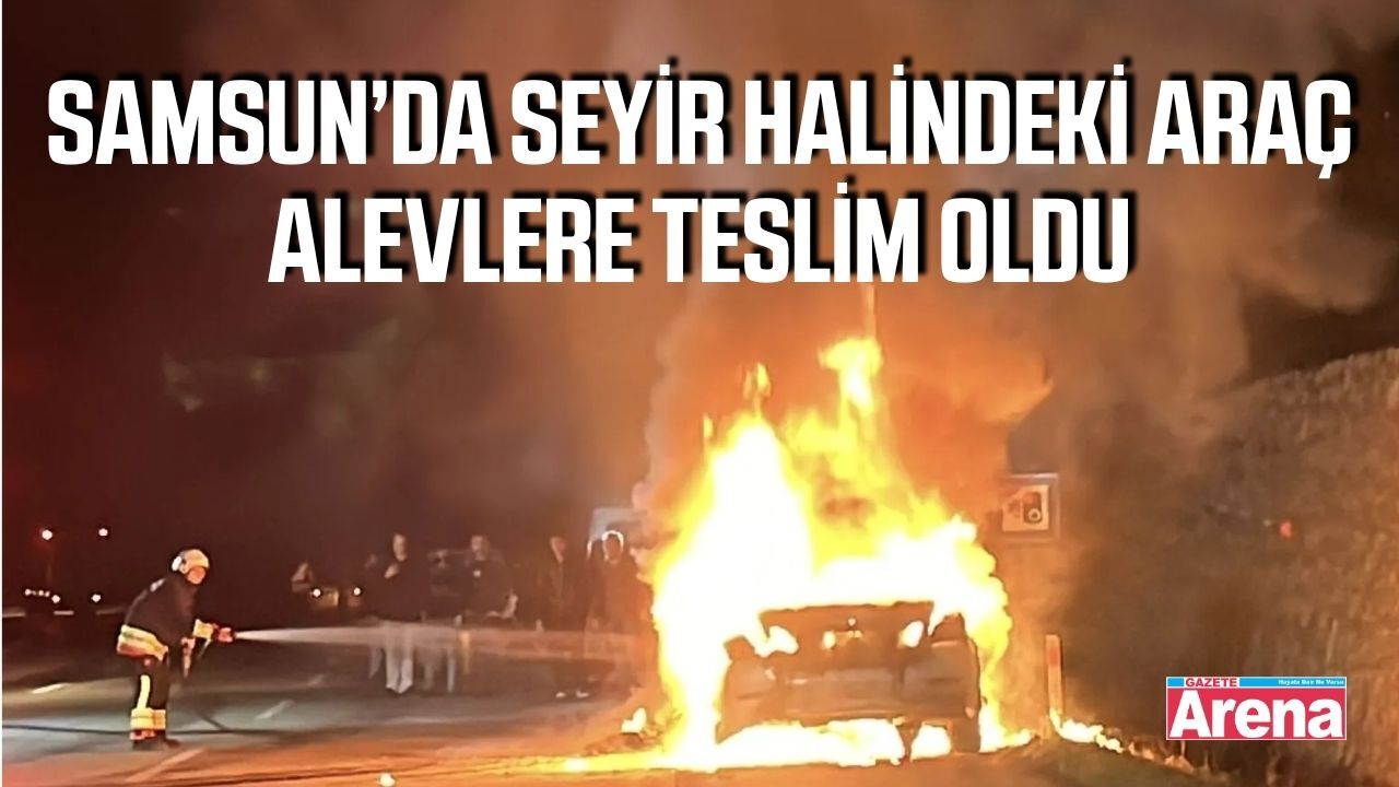Samsun’da seyir halindeki otomobil alev topuna döndü