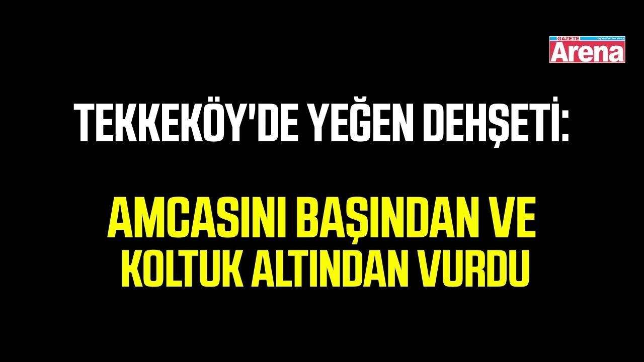 Tekkeköy'de silahlı saldırı: amca hayatını kaybetti