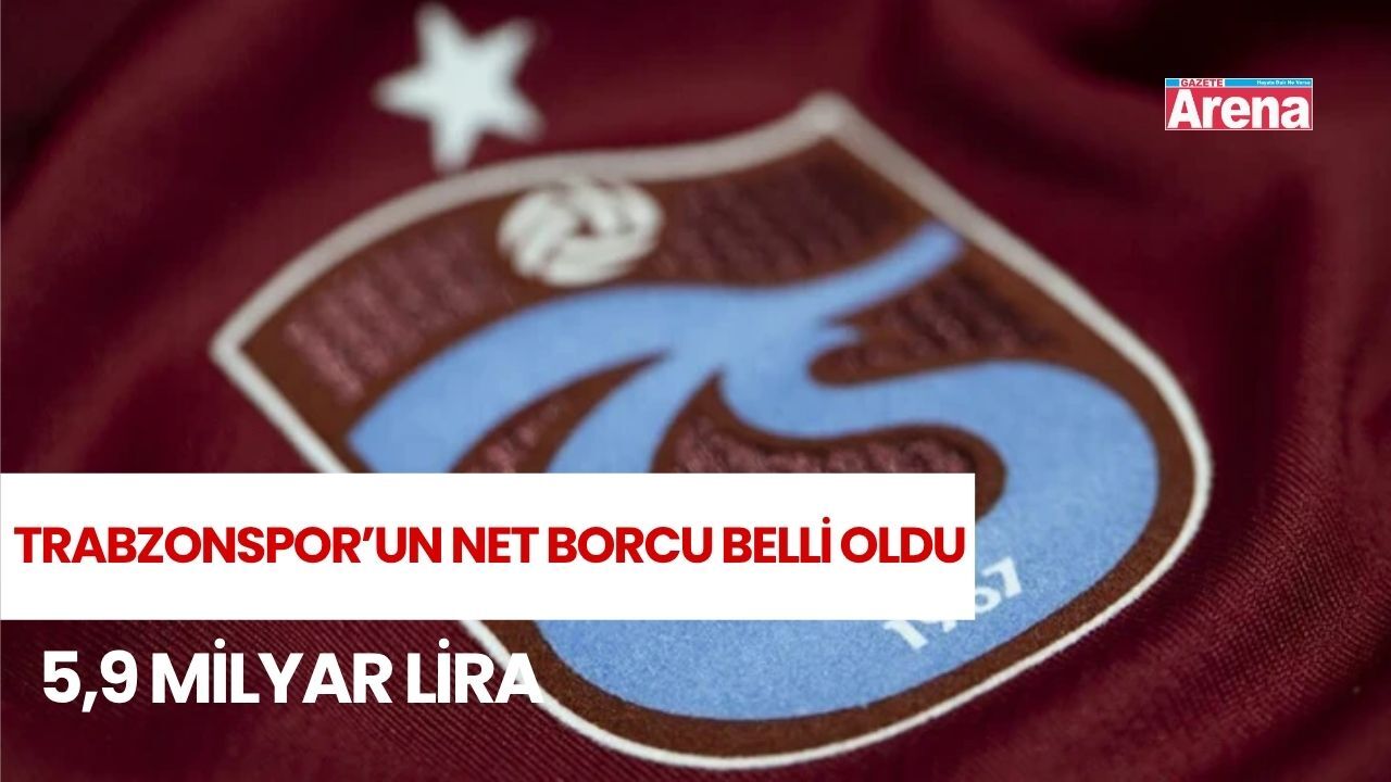 Trabzonspor’un net borcu 5,9 milyar liraya ulaştı