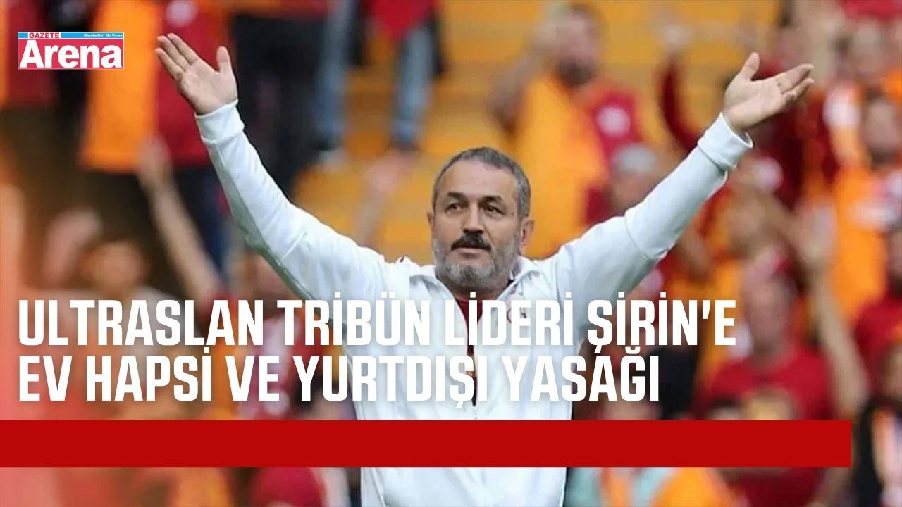 ultrAslan tribün lideri Muzaffer Şirin'e ev hapsi ve yurtdışı yasağı
