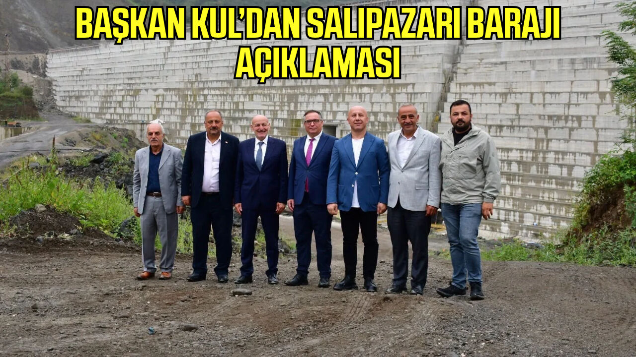 Başkan Kul’dan Salıpazarı Barajı açıklaması