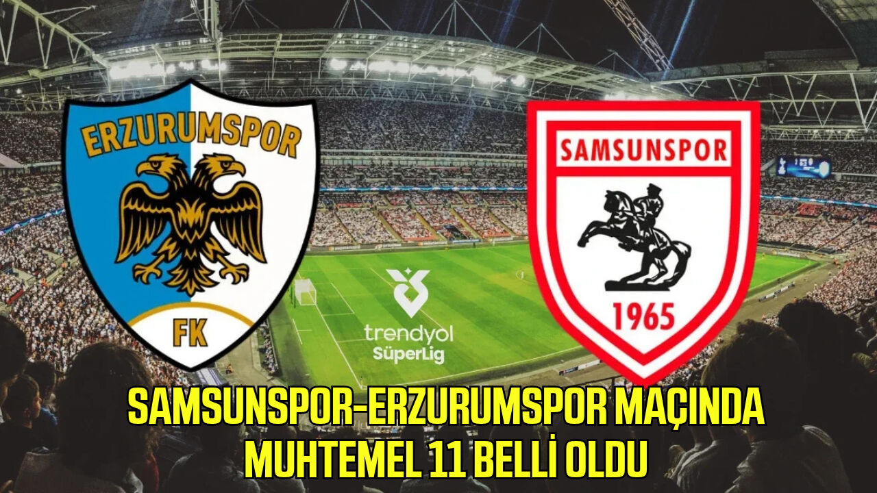 Samsunspor-Erzurum FK maçının muhtemel 11'leri belli oldu