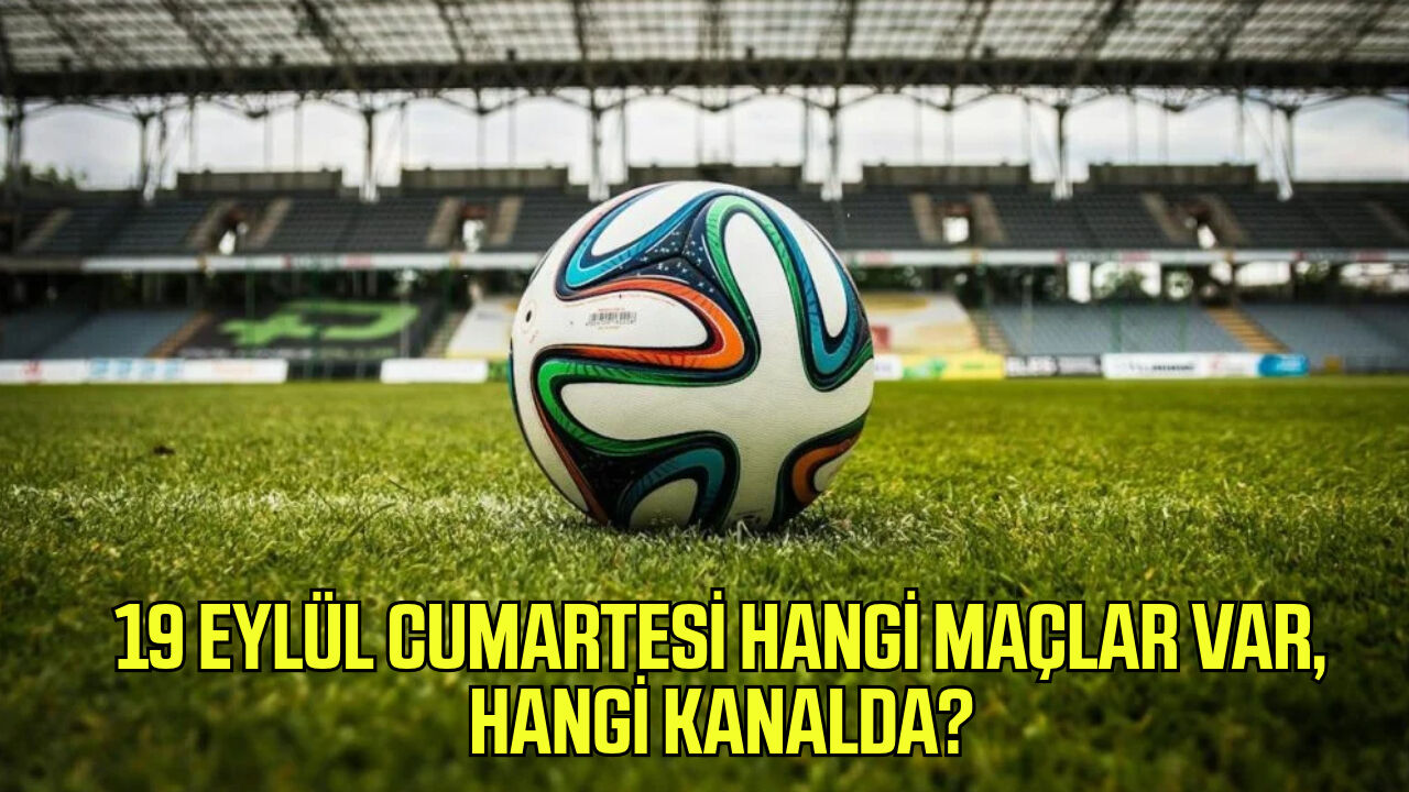 19 Eylül Cumartesi hangi maçlar var, hangi kanalda?