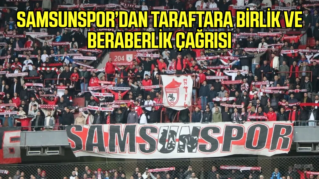 Samsunspor’dan taraftara birlik ve beraberlik çağrısı