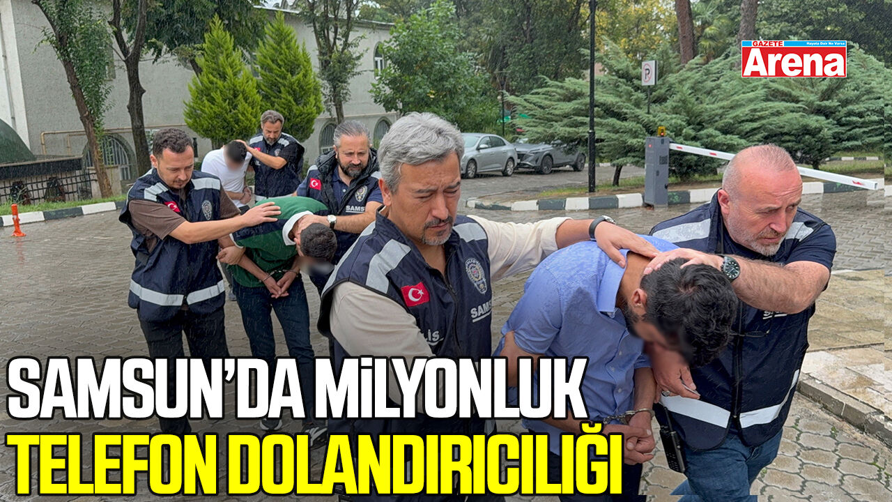 Samsun’da milyonluk telefon dolandırıcılığına 3 tutuklama